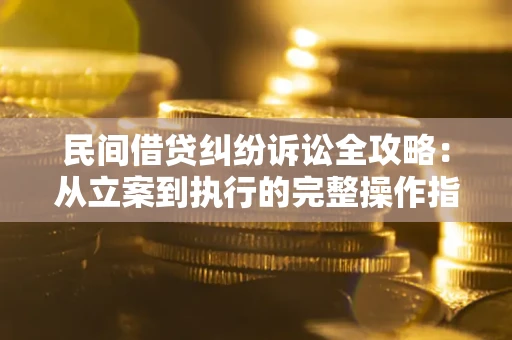济南民间借贷纠纷诉讼全攻略：从立案到执行的完整操作指南