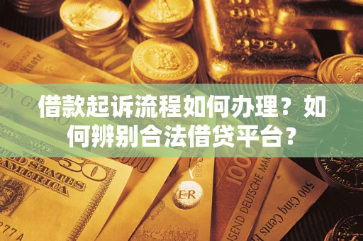 济南借款起诉流程如何办理？如何辨别合法借贷平台？