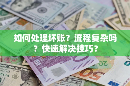 济南如何处理坏账？流程复杂吗？快速解决技巧？