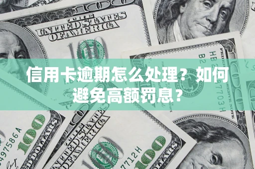 济南信用卡逾期怎么处理？如何避免高额罚息？