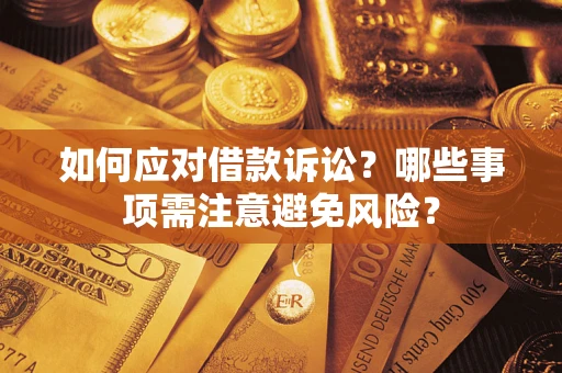 济南如何应对借款诉讼？哪些事项需注意避免风险？