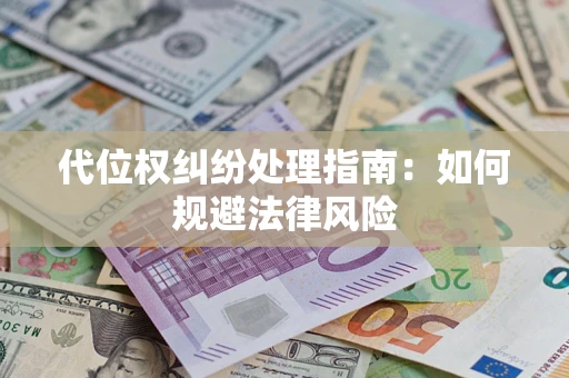 济南代位权纠纷处理指南:如何规避法律风险 济南代位权纠纷处理指南:如何规避法律风险