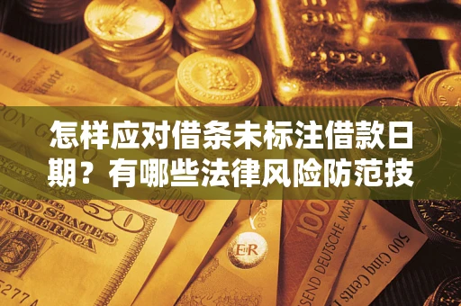济南怎样应对借条未标注借款日期？有哪些法律风险防范技巧？