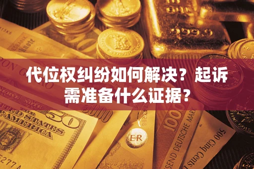 济南代位权纠纷如何解决？起诉需准备什么证据？