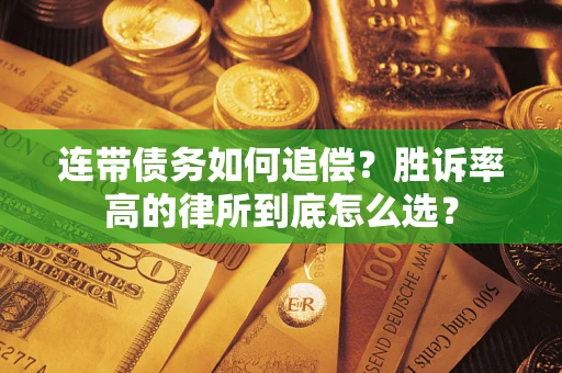 济南连带债务如何追偿？胜诉率高的律所到底怎么选？