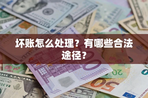 济南坏账怎么处理？有哪些合法途径？