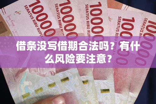 济南借条没写借期合法吗？有什么风险要注意？