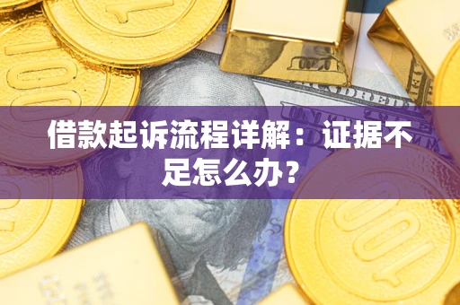 济南借款起诉流程详解：证据不足怎么办？