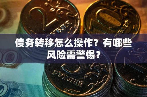济南债务转移怎么操作？有哪些风险需警惕？