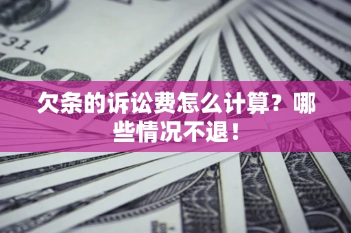 济南欠条的诉讼费怎么计算?哪些情况不退! 济南欠条的诉讼费怎么计算?哪些情况不退!