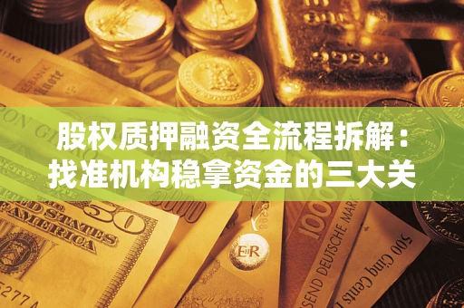 济南股权质押融资全流程拆解：找准机构稳拿资金的三大关键