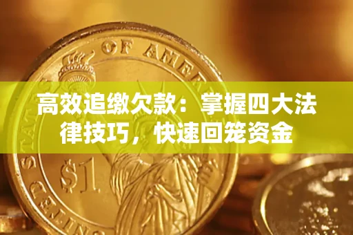 济南高效追缴欠款：掌握四大法律技巧，快速回笼资金