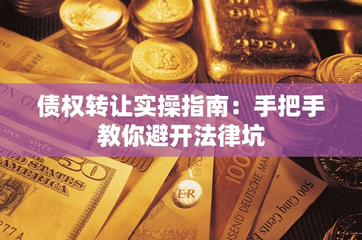 济南债权转让实操指南：手把手教你避开法律坑