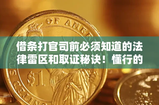 济南借条打官司前必须知道的法律雷区和取证秘诀！懂行的人已经留好这些证据