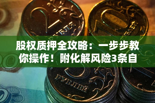 济南股权质押全攻略：一步步教你操作！附化解风险3条自救法则