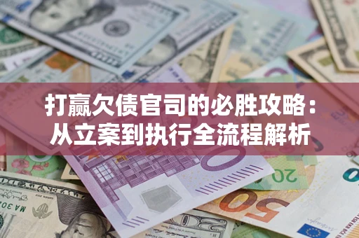 济南打赢欠债官司的必胜攻略：从立案到执行全流程解析