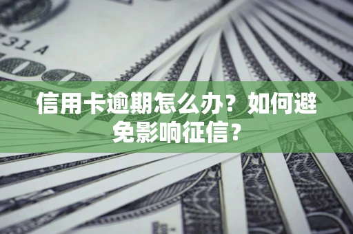 济南信用卡逾期怎么办？如何避免影响征信？