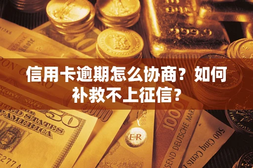 济南信用卡逾期怎么协商？如何补救不上征信？
