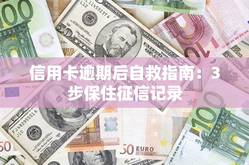 济南信用卡逾期后自救指南：3步保住征信记录