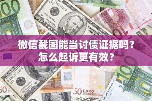 济南微信截图能当讨债证据吗？怎么起诉更有效？