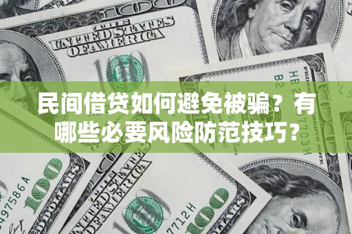 济南民间借贷如何避免被骗？有哪些必要风险防范技巧？