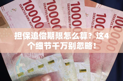 济南担保追偿期限怎么算?这4个细节千万别忽略! 济南担保追偿期限怎么算?这4个细节千万别忽略!