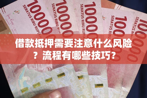 济南借款抵押需要注意什么风险？流程有哪些技巧？