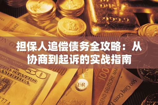 济南担保人追偿债务全攻略:从协商到起诉的实战指南 济南担保人追偿债务全攻略:从协商到起诉的实战指南