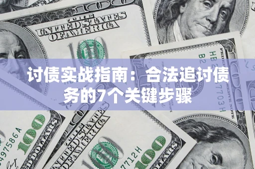 济南讨债实战指南：合法追讨债务的7个关键步骤